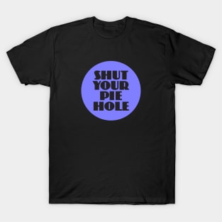 Shut Your Pie Hole T-Shirt